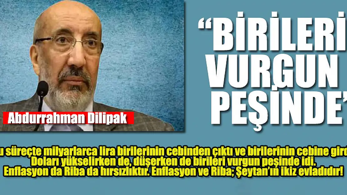 Abdurrahman Dilipak: Birileri vurgun peşinde