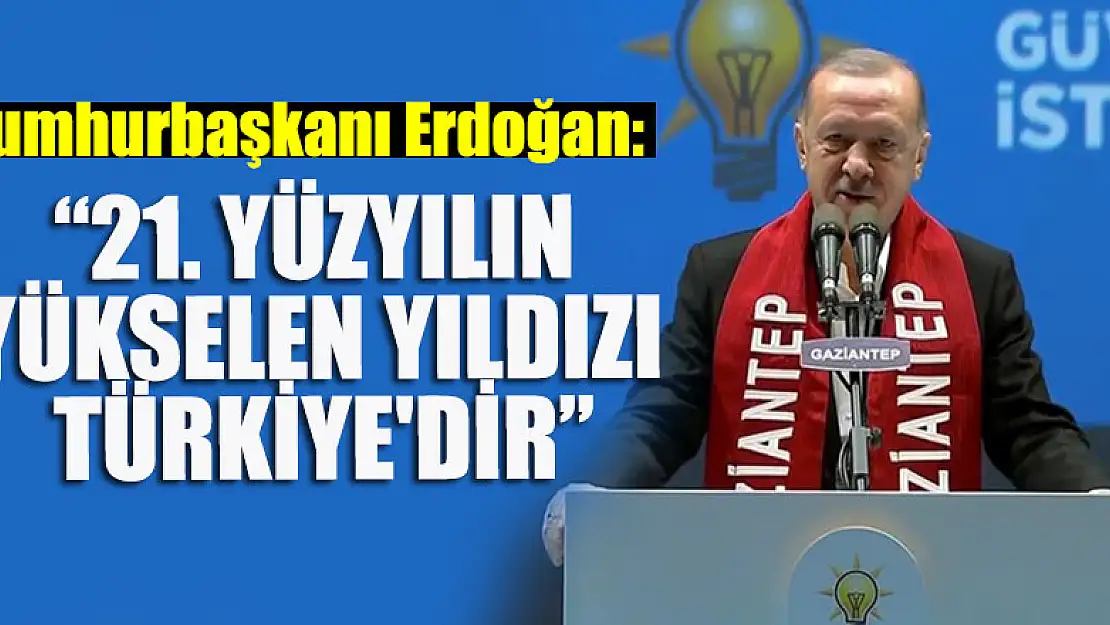 Cumhurbaşkanı Erdoğan: 21. yüzyılın yükselen yıldızı Türkiye'dir