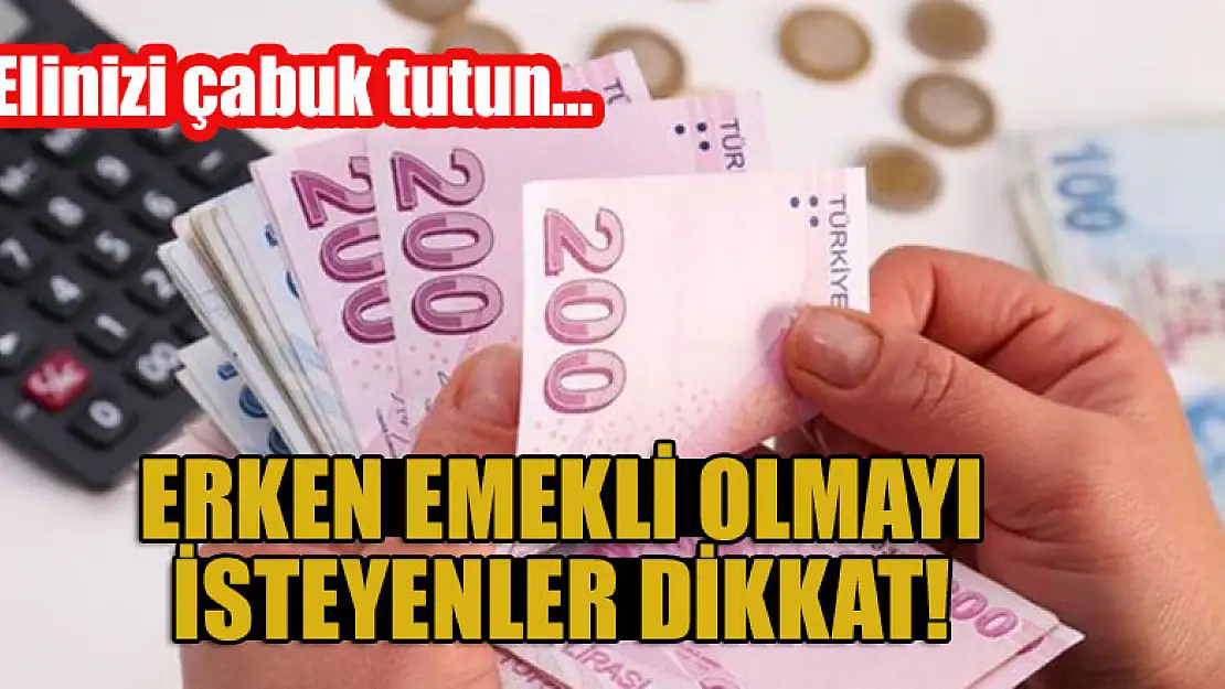 Erken emekli olmayı isteyenler dikkat! Elinizi çabuk tutun...