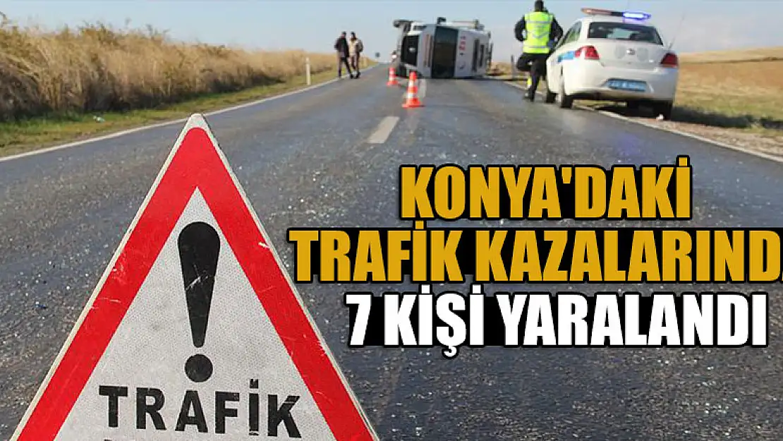 Konya'daki trafik kazalarında 7 kişi yaralandı