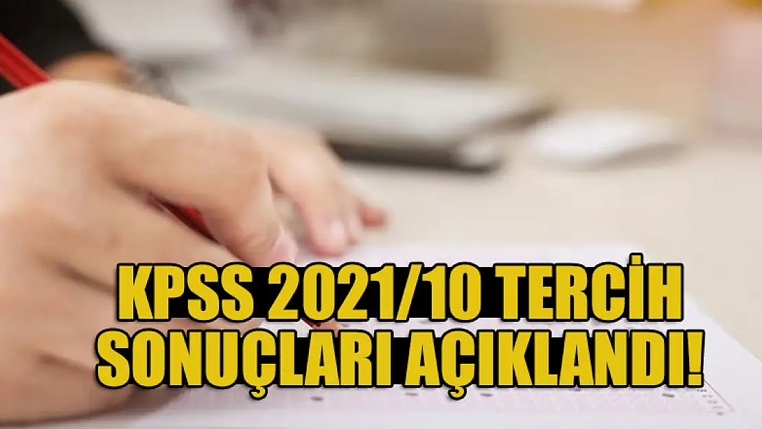 ÖSYM Başkanı Aygün duyurdu: KPSS 2021/10 tercih sonuçları açıklandı!