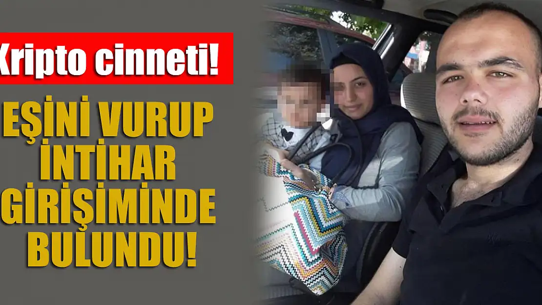 Kripto cinneti! Eşini vurup intihar girişiminde bulundu