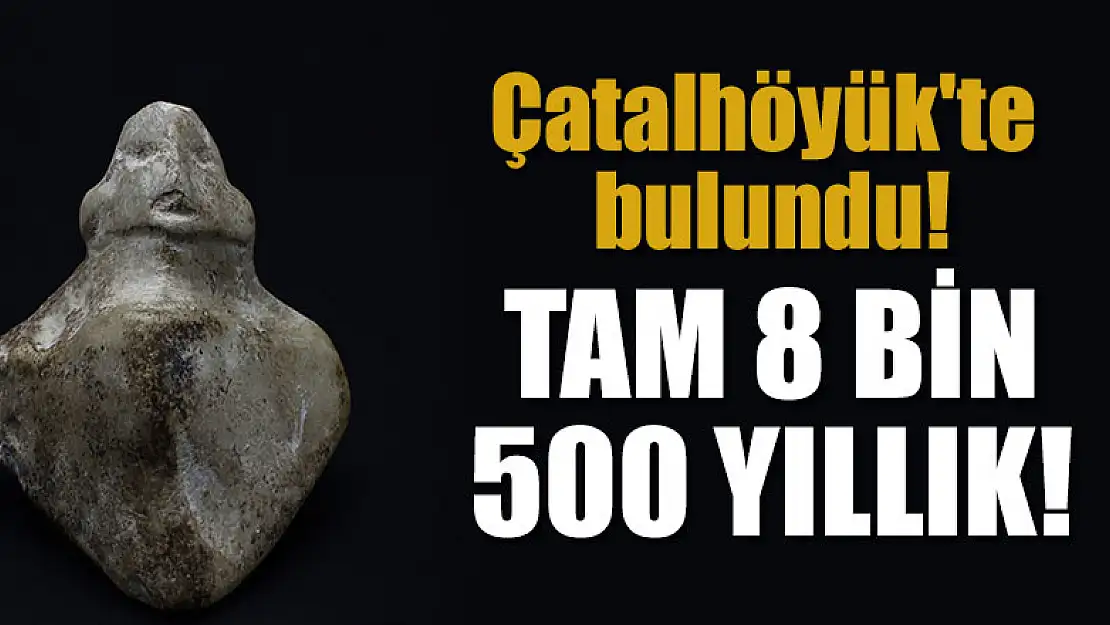 Çatalhöyük'te bulundu! Tam 8 bin 500 yıllık!