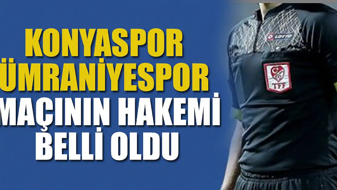 Konyaspor-Ümraniyespor maçının hakemi belli oldu