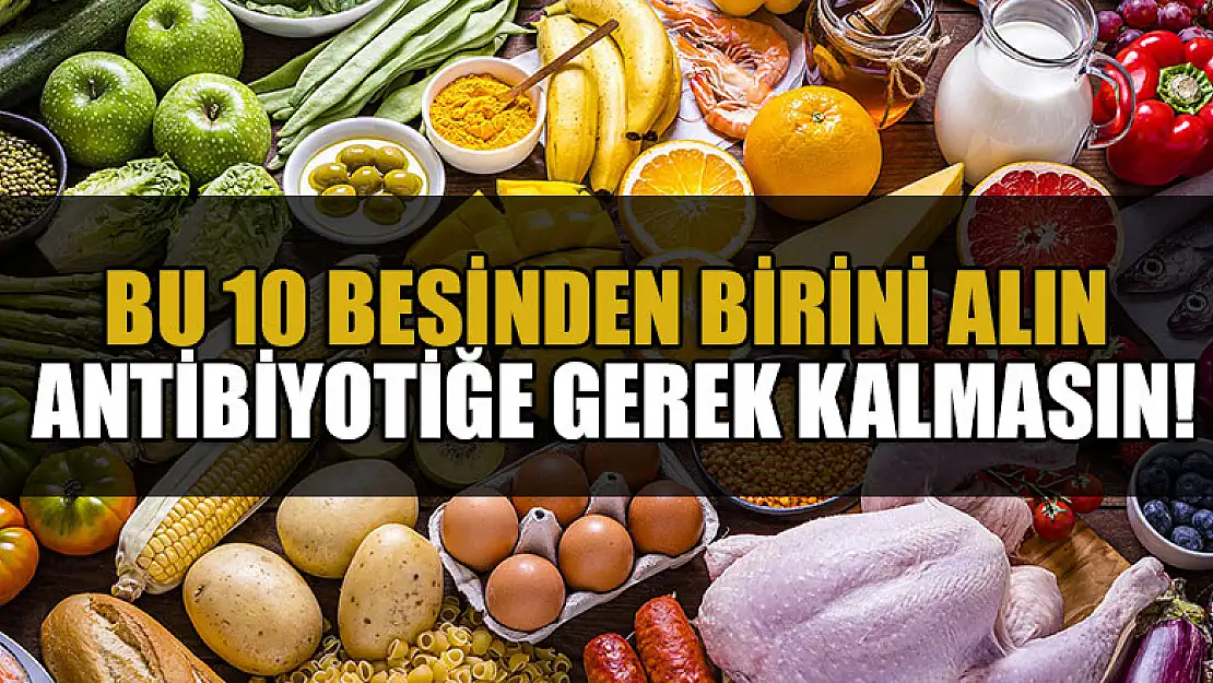 Bu 10 besinden birini alın, antibiyotiğe gerek kalmasın