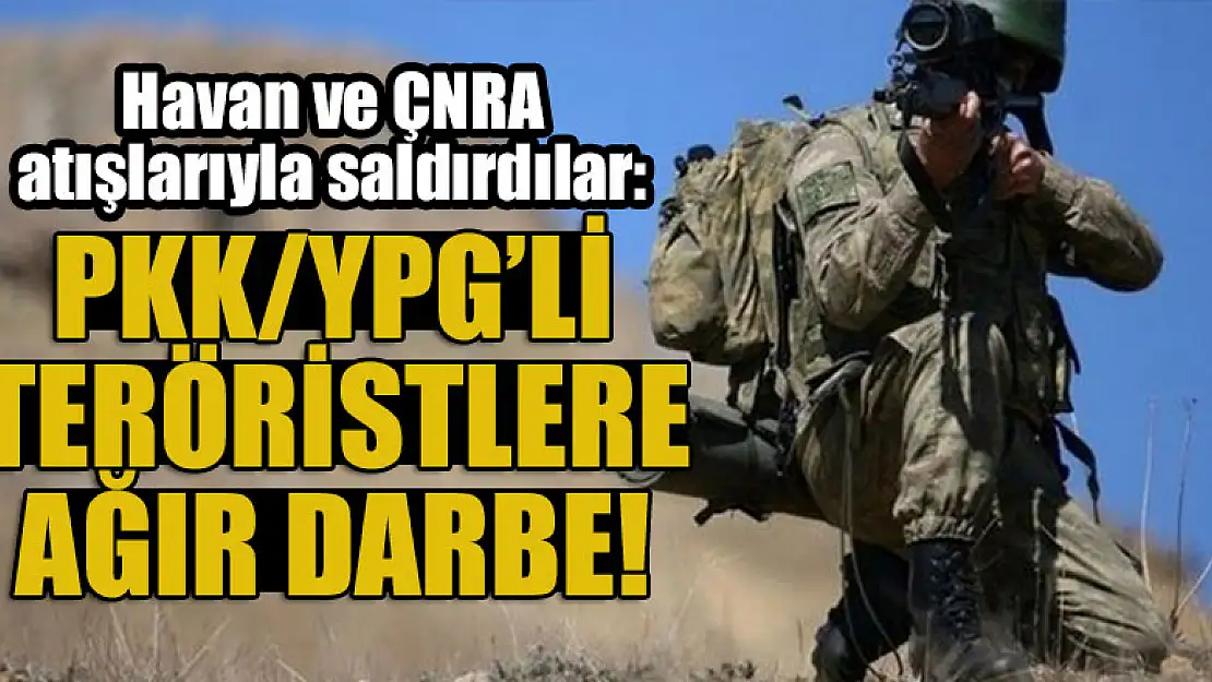 Havan ve ÇNRA atışlarıyla saldırdılar: PKK/YPG'li teröristlere ağır darbe!