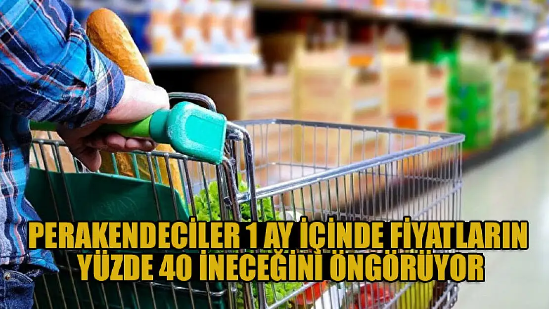 Perakendeciler 1 ay içinde fiyatların yüzde 40 ineceğini öngörüyor