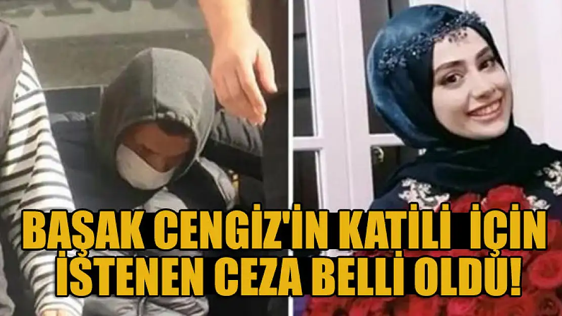 Başak Cengiz'in katili  için istenen ceza belli oldu!