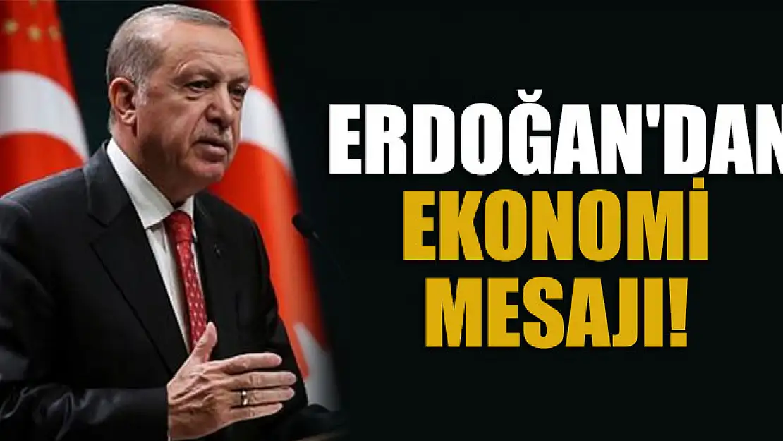 Cumhurbaşkanı Erdoğan'dan ekonomi mesajı