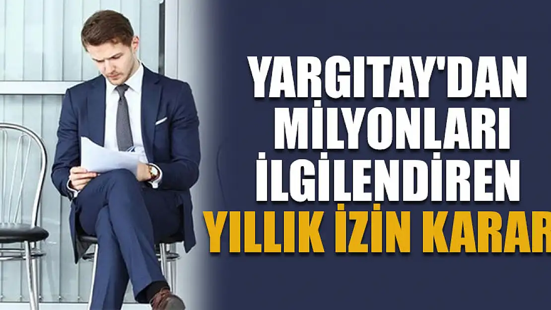 Yargıtay'dan milyonları ilgilendiren yıllık izin kararı