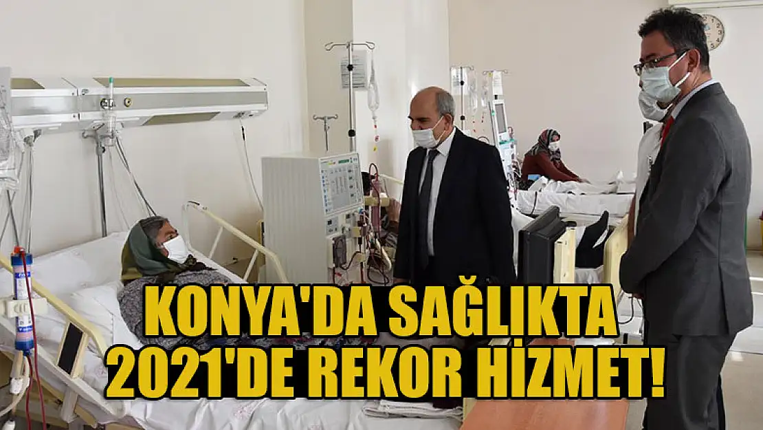 Konya'da 2021'de sağlıkta rekor hizmet!