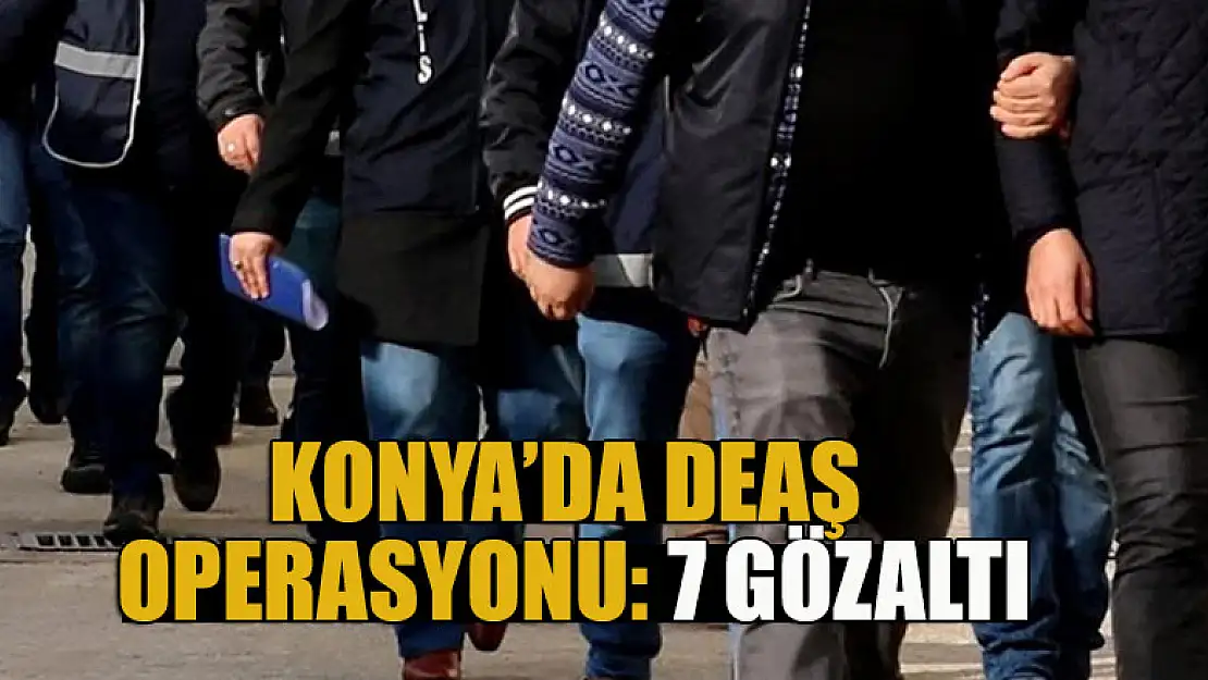 Konya'da DEAŞ operasyonu: 7 gözaltı