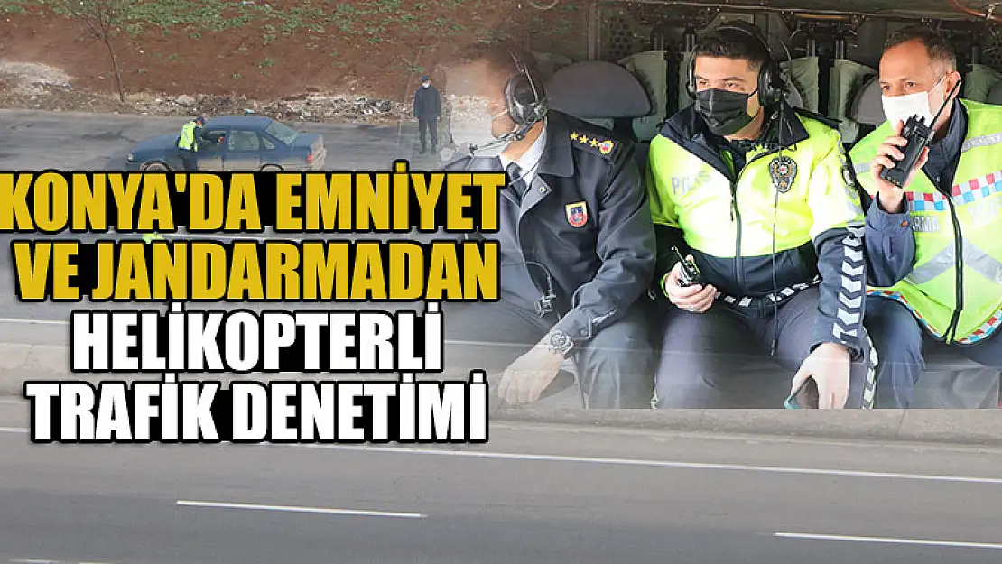 Konya'da emniyet ve jandarmadan helikopterli trafik denetimi