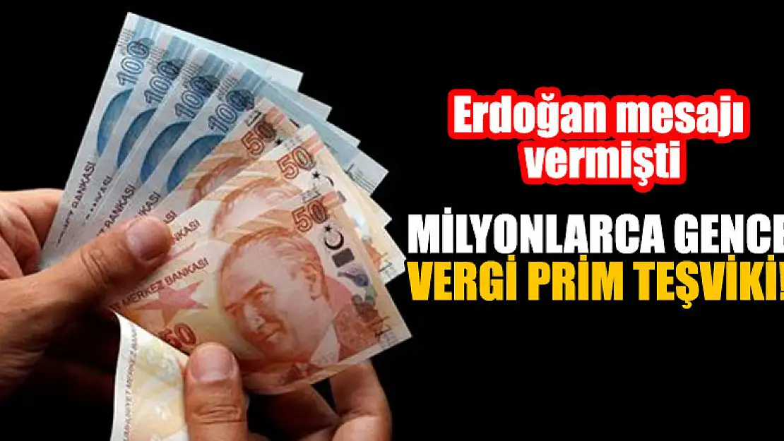 Milyonlarca gence vergi prim teşviki! Erdoğan mesajı vermişti