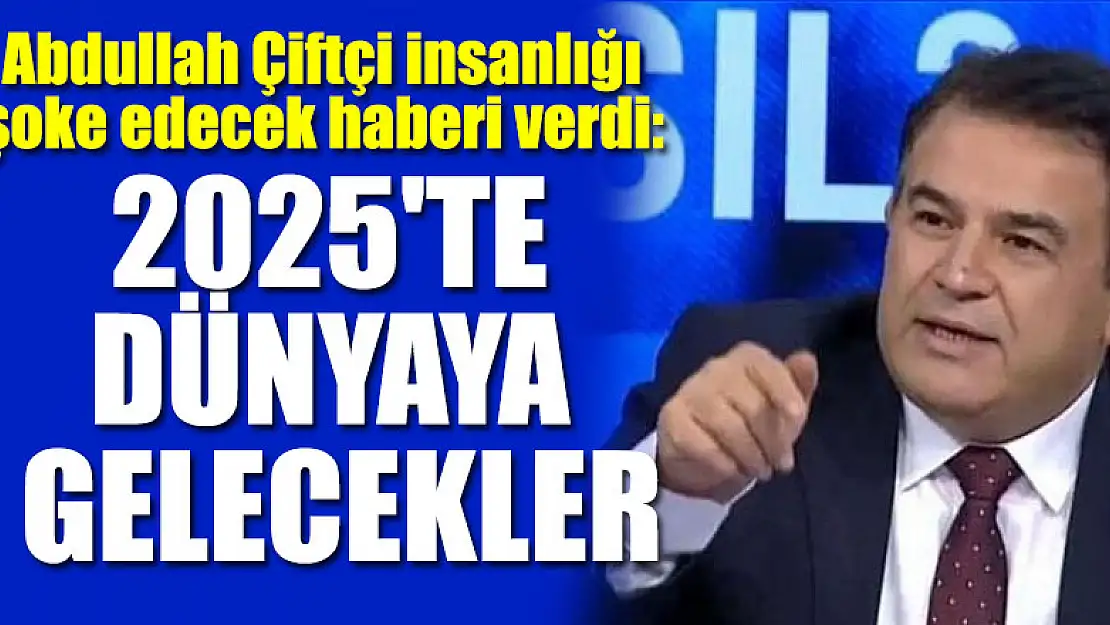 Abdullah Çiftçi insanlığı şoke edecek haberi verdi: 2025'te dünyaya gelecek