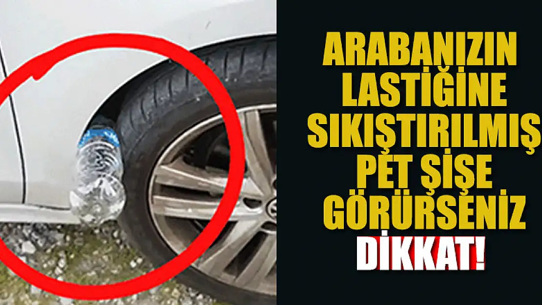 Arabanızın lastiğine sıkıştırılmış pet şişe görürseniz dikkat! Hemen polisi arayın, çünkü...