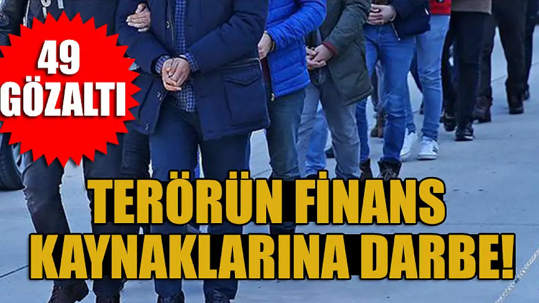 Terörün finans kaynaklarına darbe: 49 gözaltı