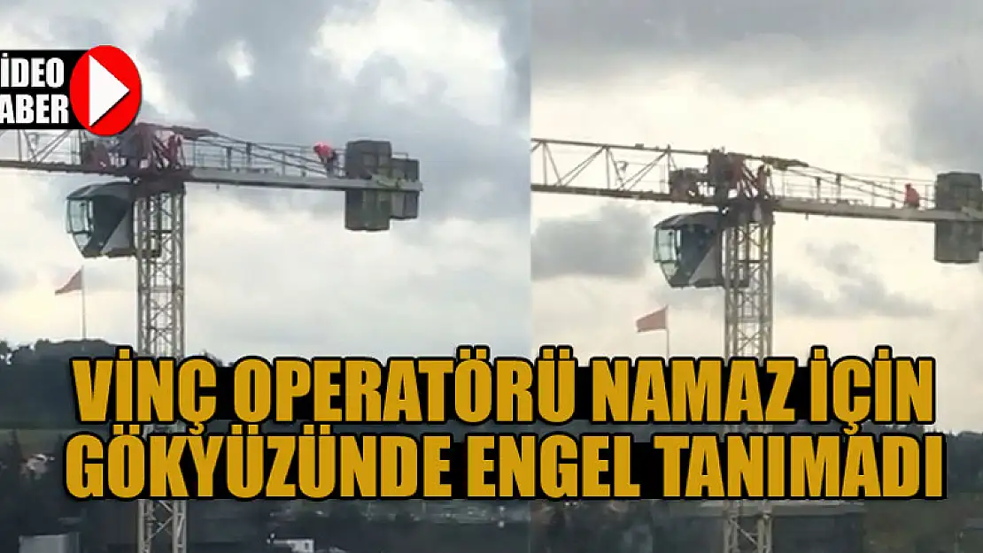 Vinç operatörü namaz için gökyüzünde engel tanımadı