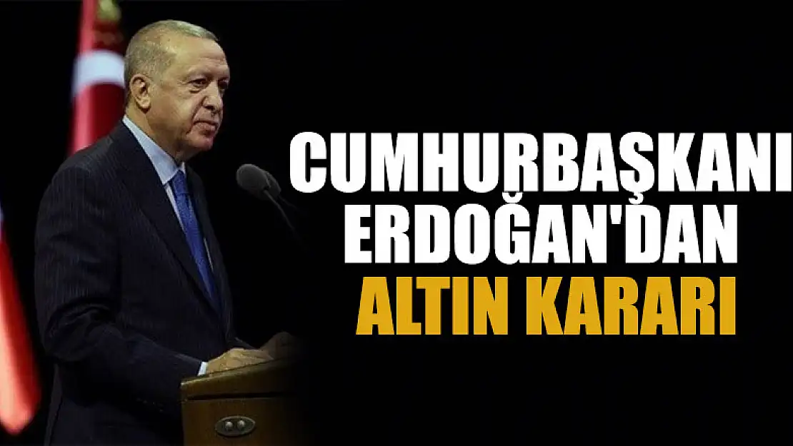 Cumhurbaşkanı Erdoğan'dan altın kararı