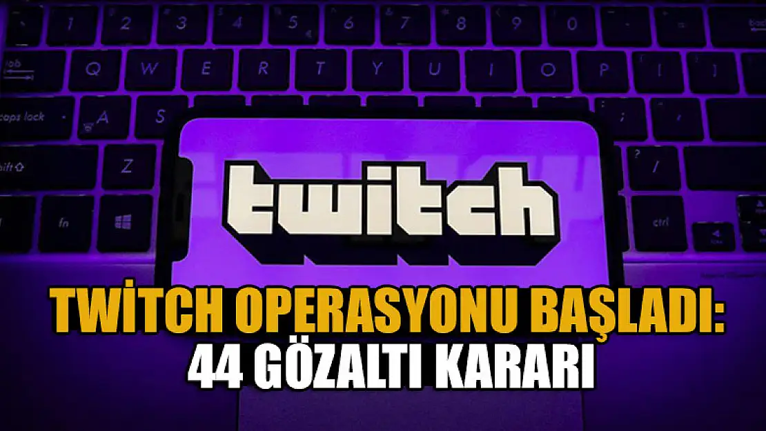 Twitch operasyonu başladı: 44 gözaltı kararı