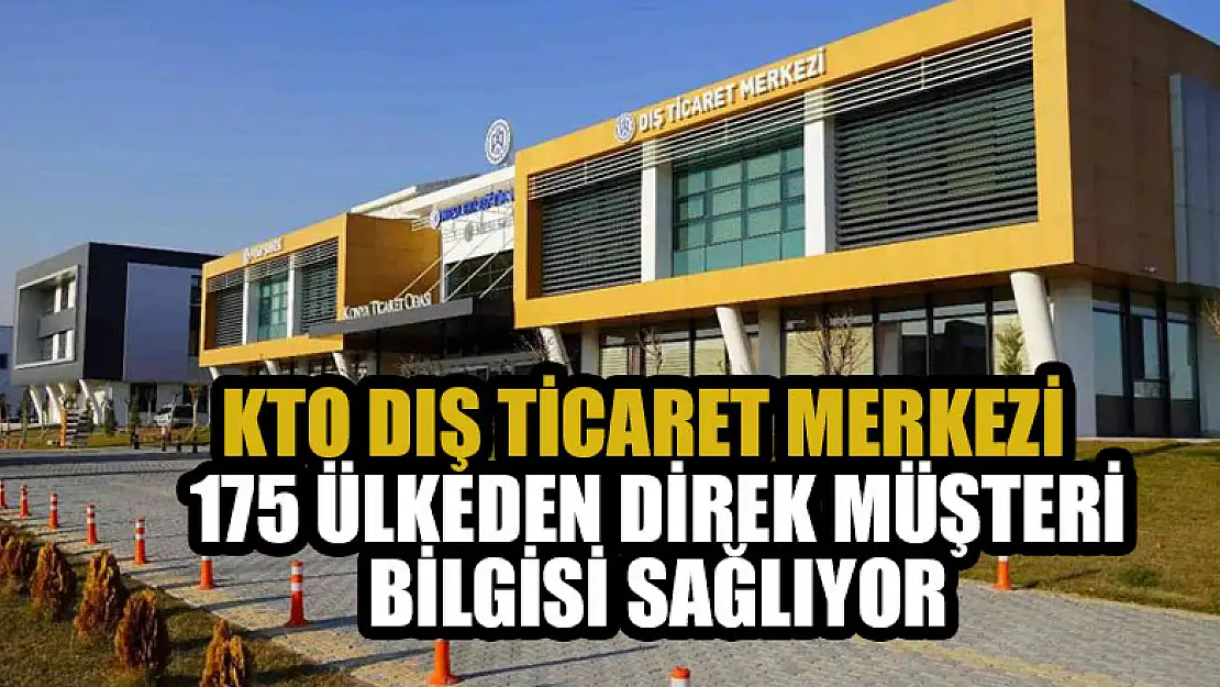 KTO Dış Ticaret Merkezi ihracatçı firmalara 175 ülkeden direk müşteri bilgisi sağlıyor