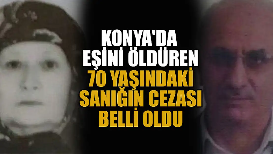 Konya'da eşini öldüren 70 yaşındaki sanığın cezası belli oldu