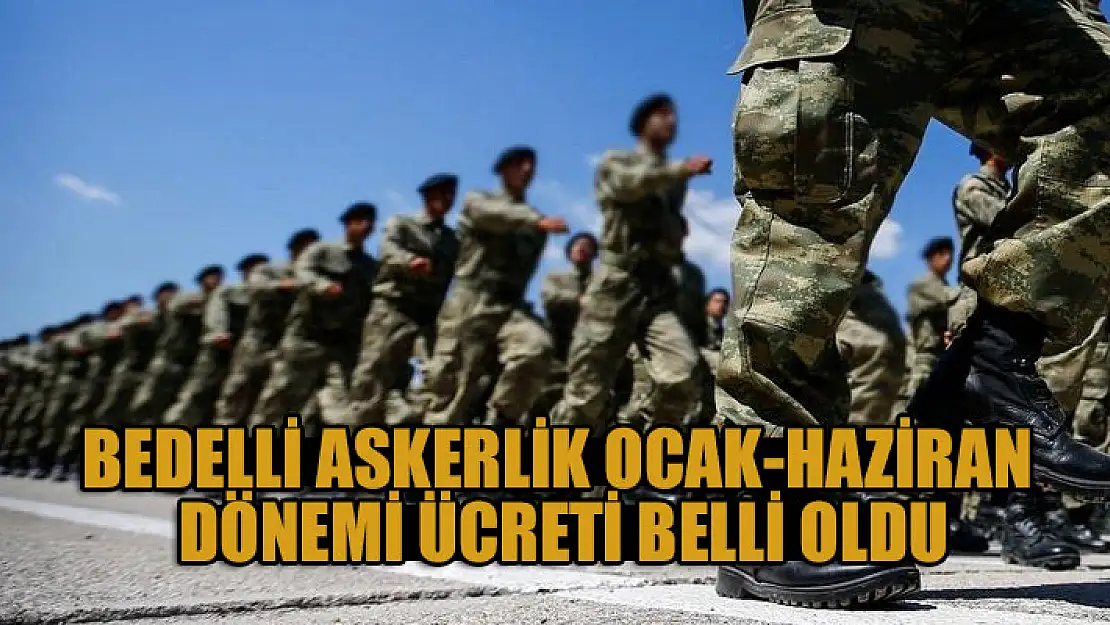 Bedelli askerlik ocak-haziran dönemi ücreti belli oldu