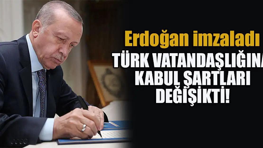 Türk vatandaşlığına kabul şartları değişikti! Erdoğan imzaladı