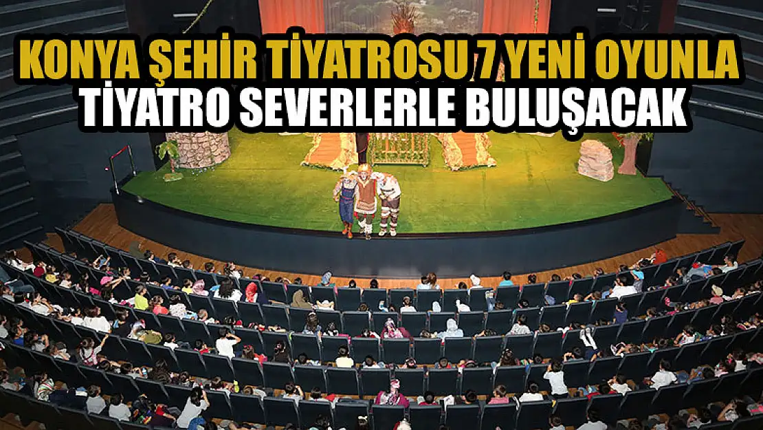 Konya Şehir Tiyatrosu 7 yeni oyunla daha tiyatro severlerle buluşacak