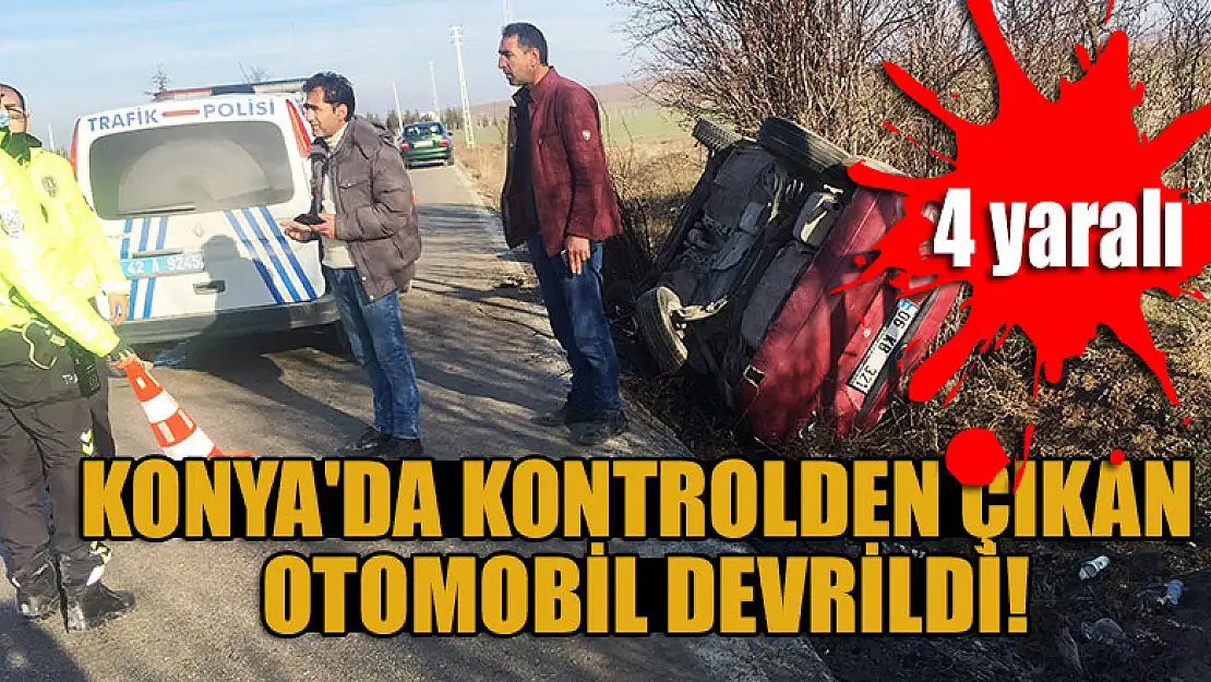 Konya'da kontrolden çıkan otomobil devrildi: 4 yaralı