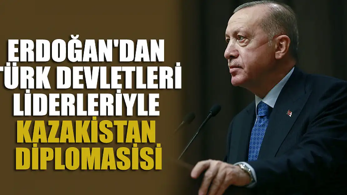 Cumhurbaşkanı Erdoğan'dan Türk devletleri liderleriyle Kazakistan diplomasisi