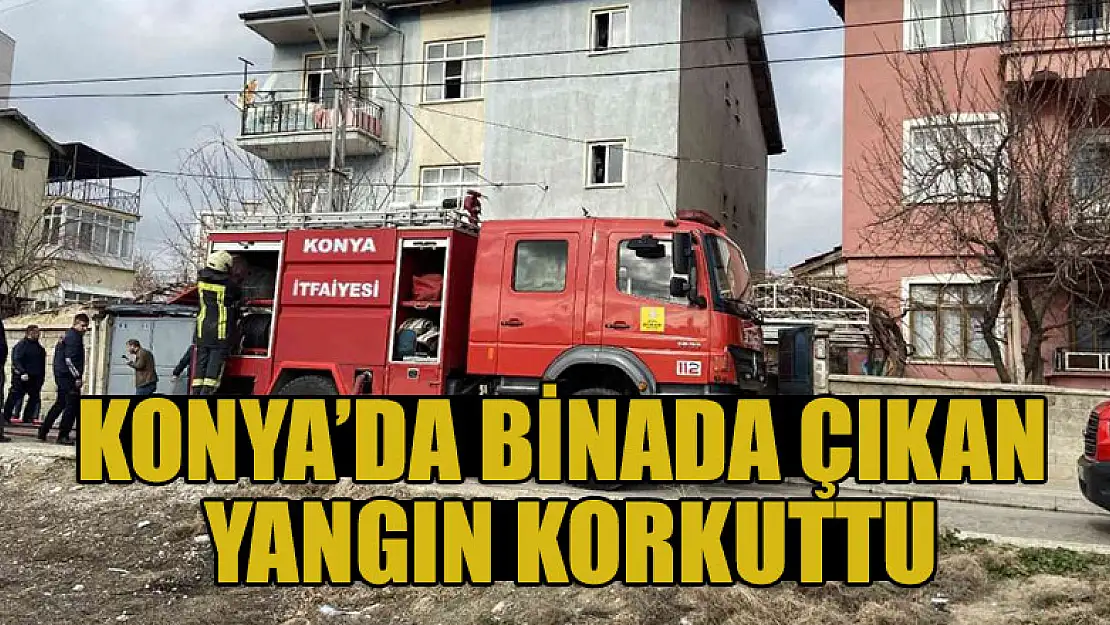 Konya'da binada çıkan yangın korkuttu