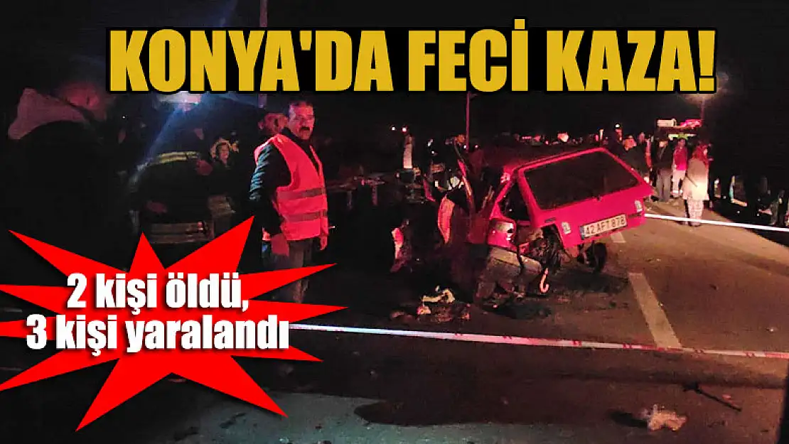 Konya'da feci kaza: 2 kişi öldü, 3 kişi yaralandı