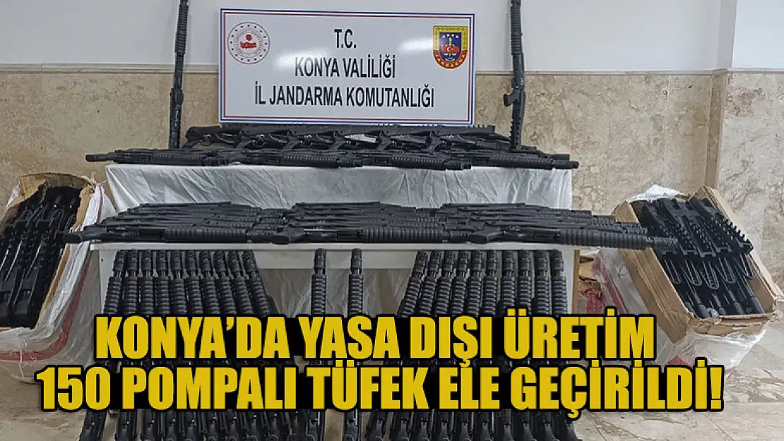 Konya'da yasa dışı üretim 150 pompalı tüfek ele geçirildi