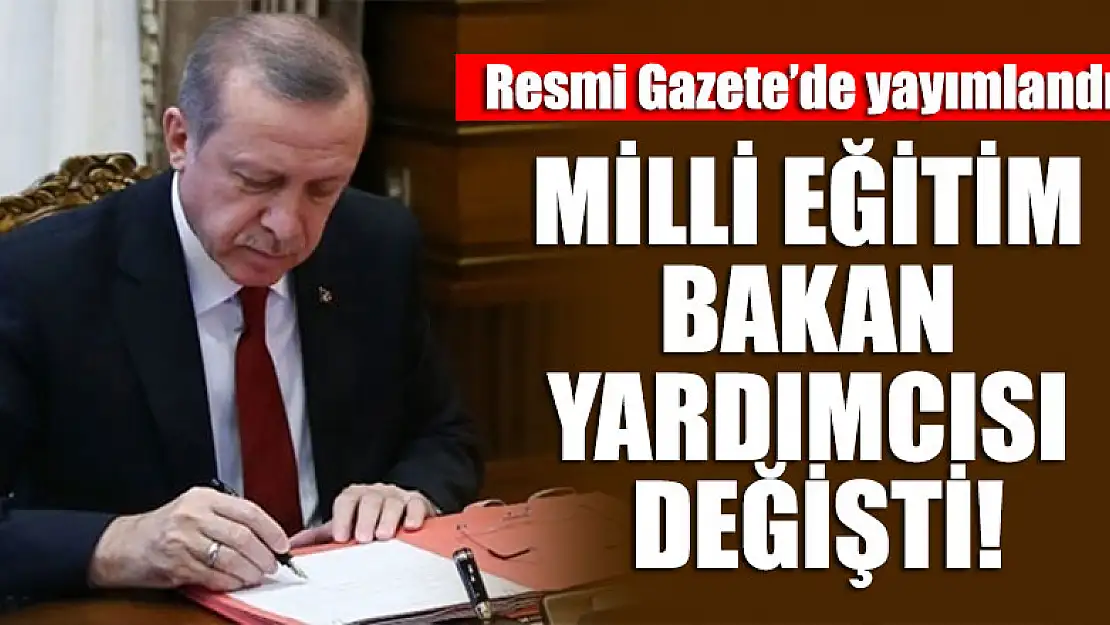 Milli Eğitim Bakanlığı Bakan Yardımcısı değişti