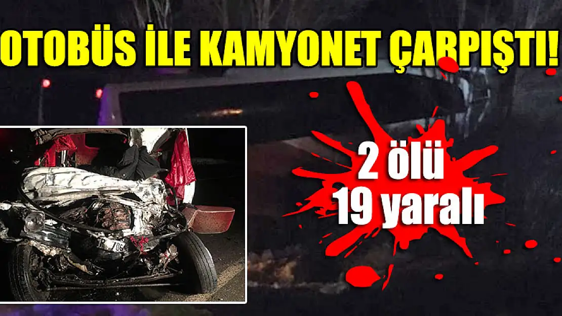 Feci kaza: Otobüs ile kamyonet çarpıştı: 2 ölü, 19 yaralı