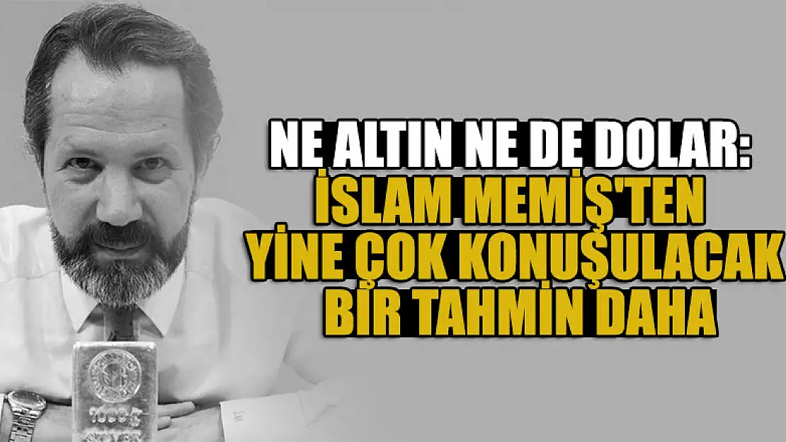 Ne altın ne de dolar: İslam Memiş'ten yine çok konuşulacak bir tahmin daha