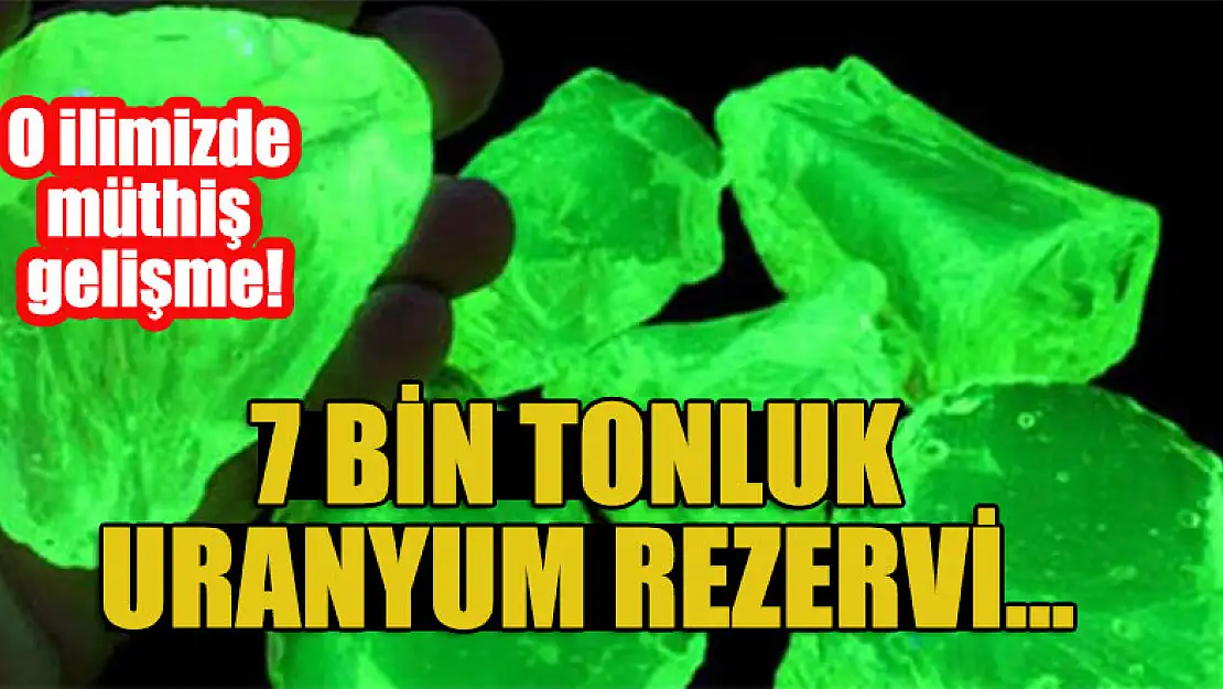 O ilimizde müthiş gelişme! 7 bin tonluk uranyum rezervi...