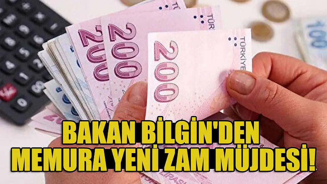 Bakan Bilgin'den memura yeni zam müjdesi!