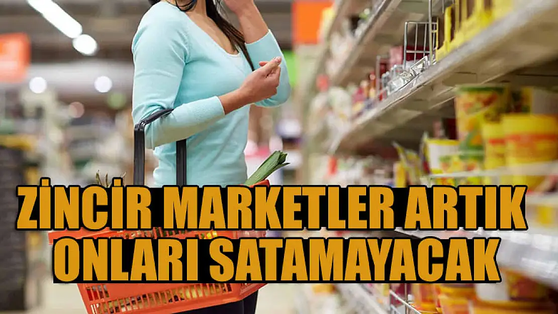 Zincir marketler artık onları satamayacak