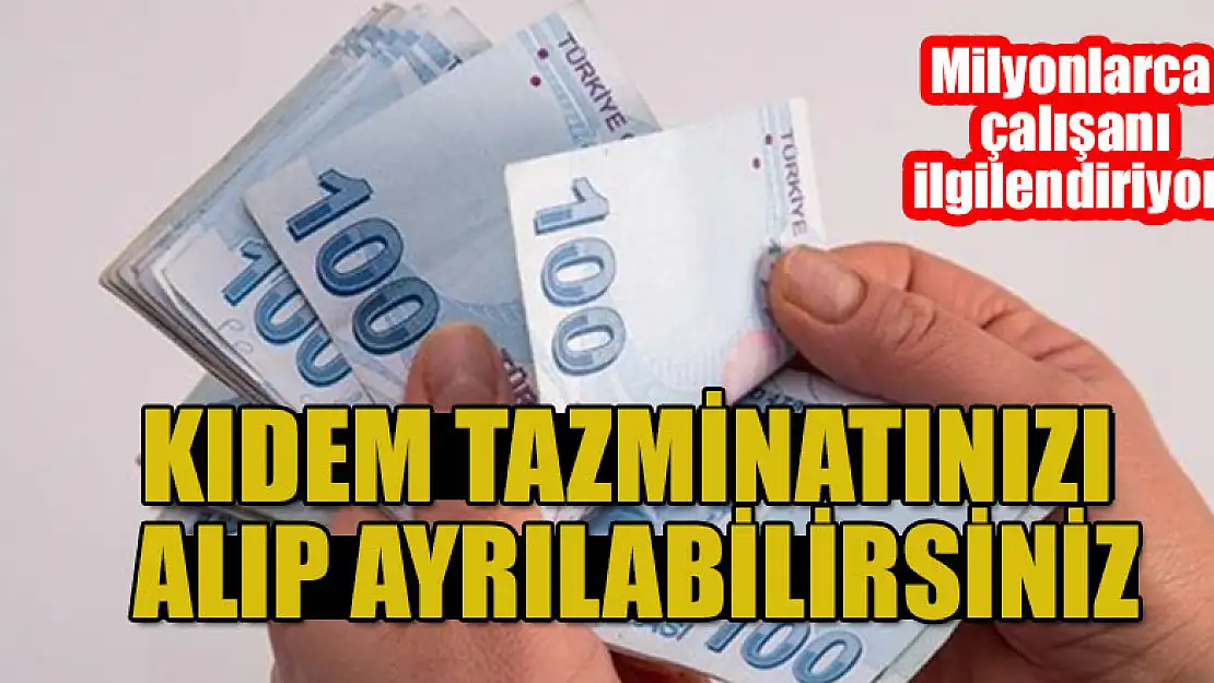 Milyonlarca çalışanı ilgilendiriyor! Kıdem tazminatınızı alıp ayrılabilirsiniz