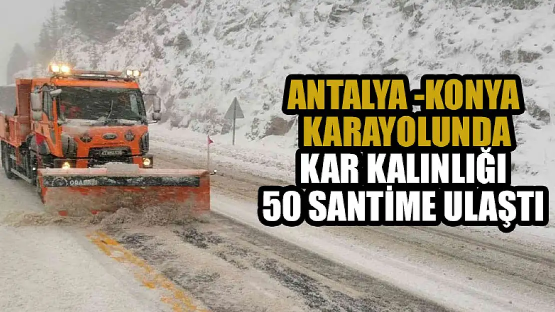 Antalya -Konya karayolunda kar kalınlığı 50 santime ulaştı