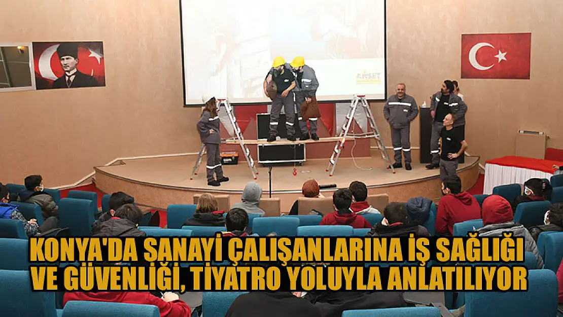 Konya'da sanayi çalışanlarına iş sağlığı ve güvenliği, tiyatro yoluyla anlatılıyor