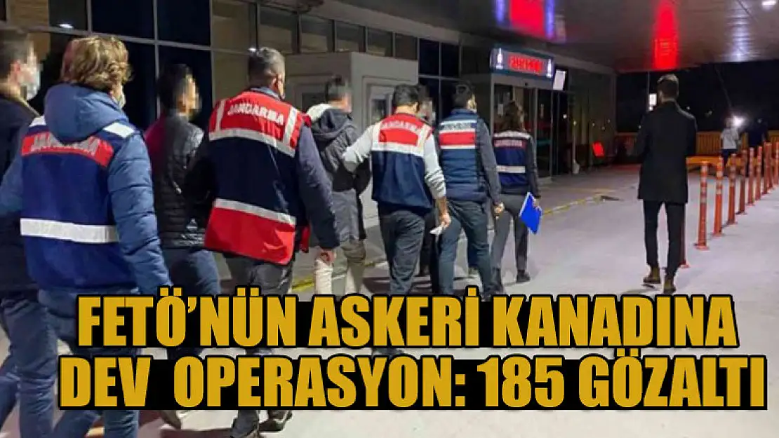 FETÖ'nün askeri kanadına dev  operasyon: 185 gözaltı