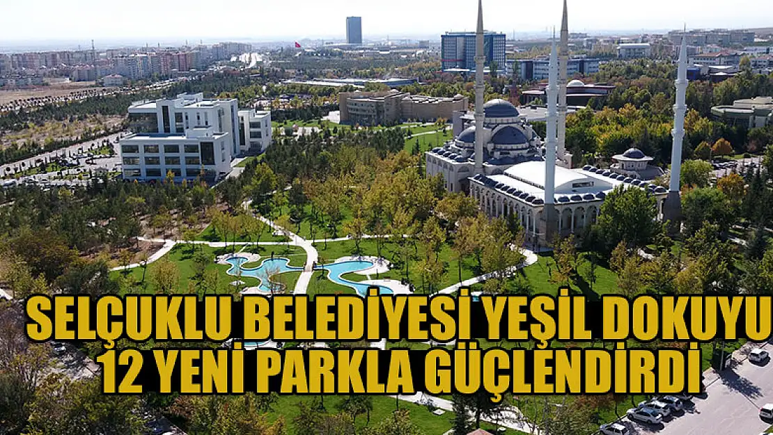 Selçuklu Belediyesi yeşil dokuyu 12 yeni parkla güçlendirdi