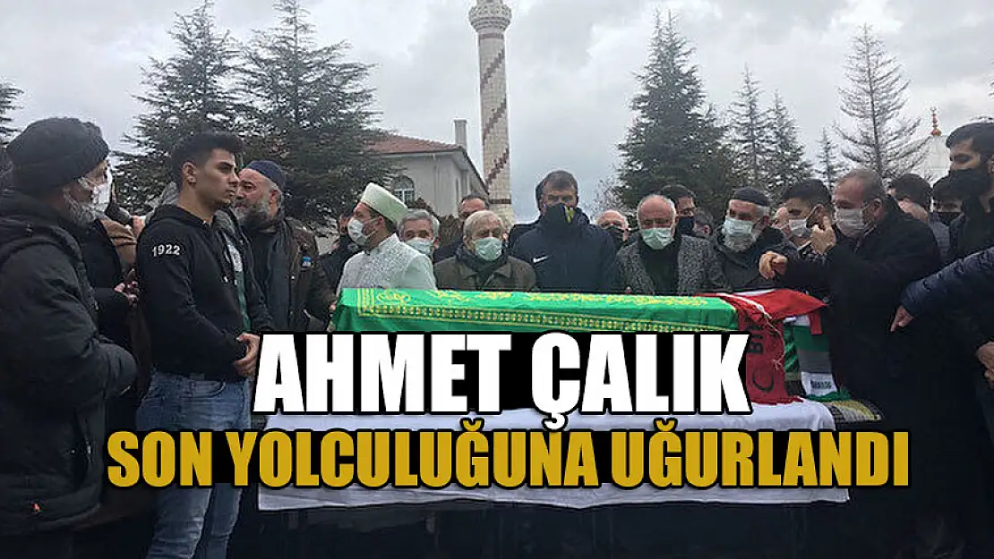 Ahmet Çalık son yolculuğuna uğurlandı