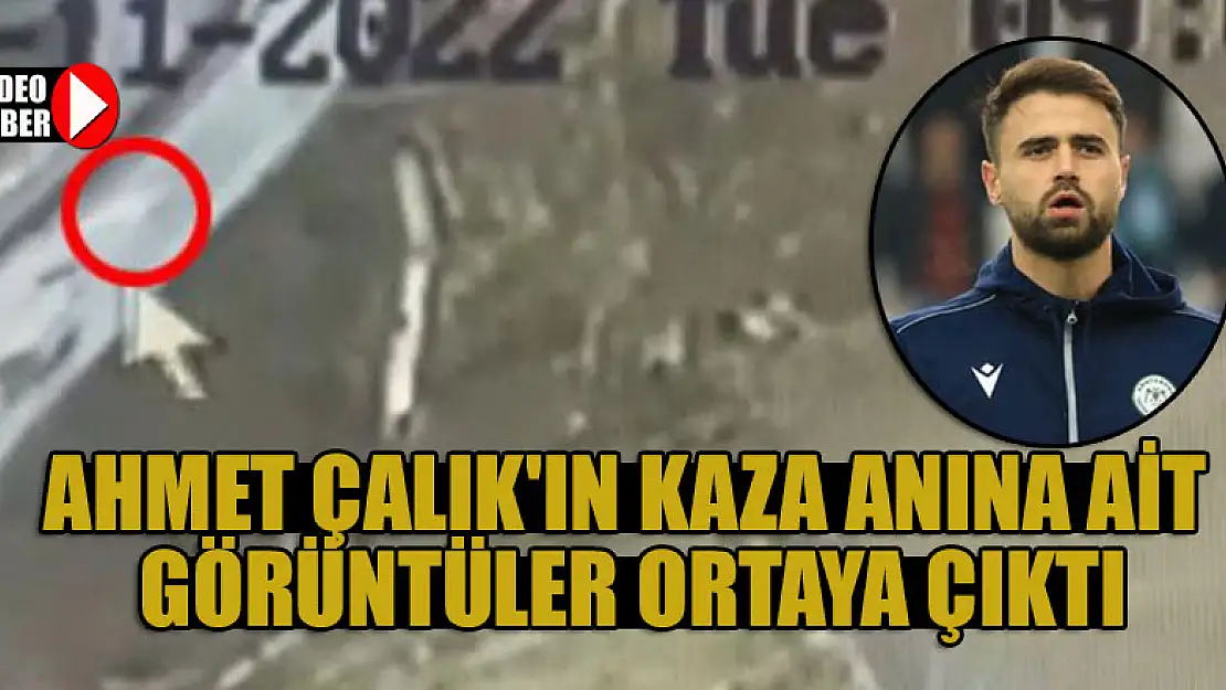 Ahmet Çalık'ın kaza anına ait görüntüler ortaya çıktı