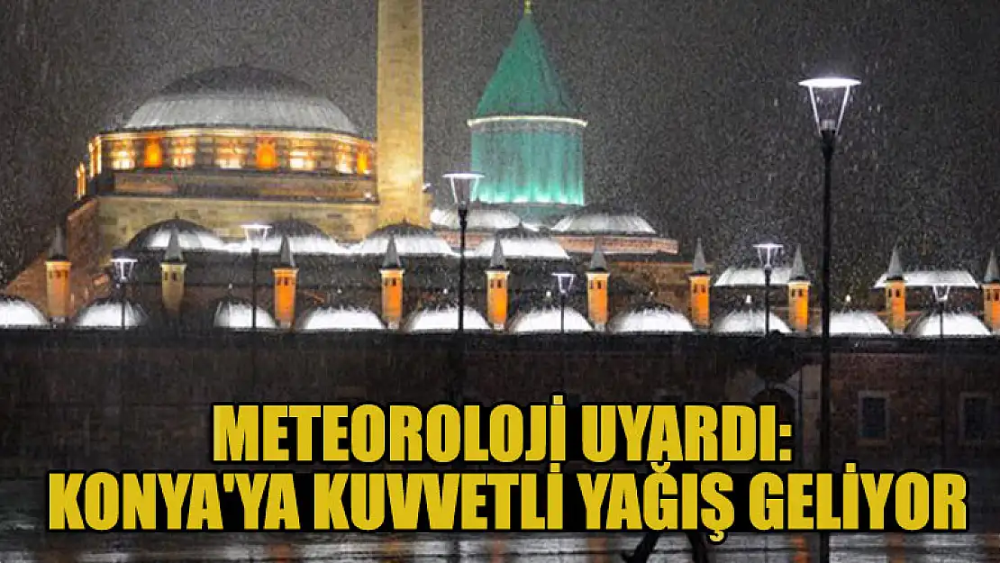 Meteoroloji uyardı: Konya'ya kuvvetli yağış geliyor