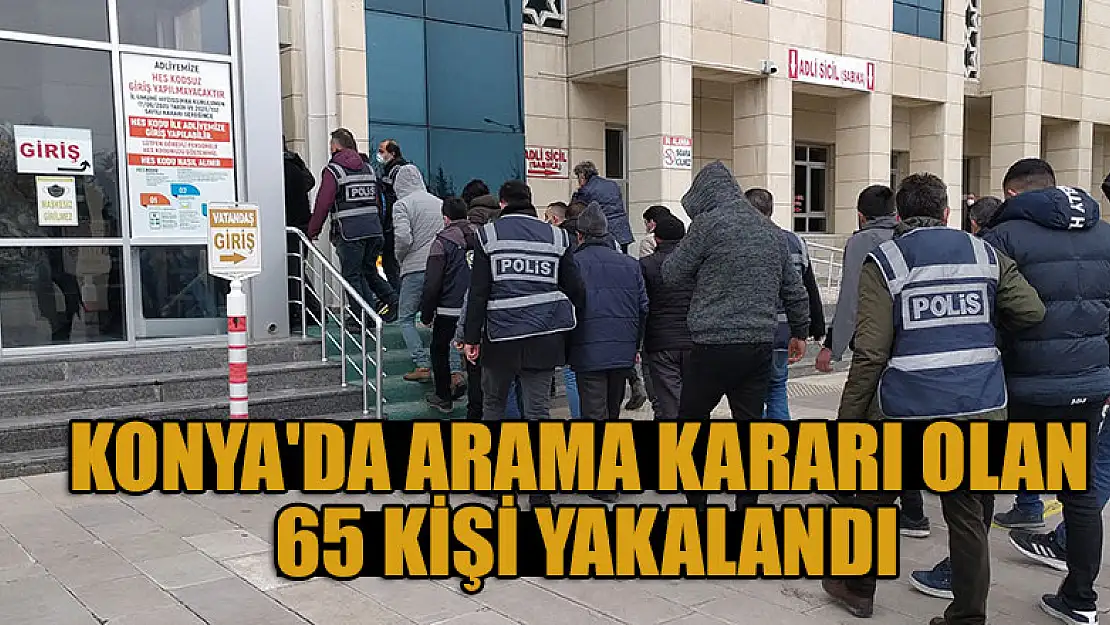 Konya'da arama kararı olan 65 kişi yakalandı