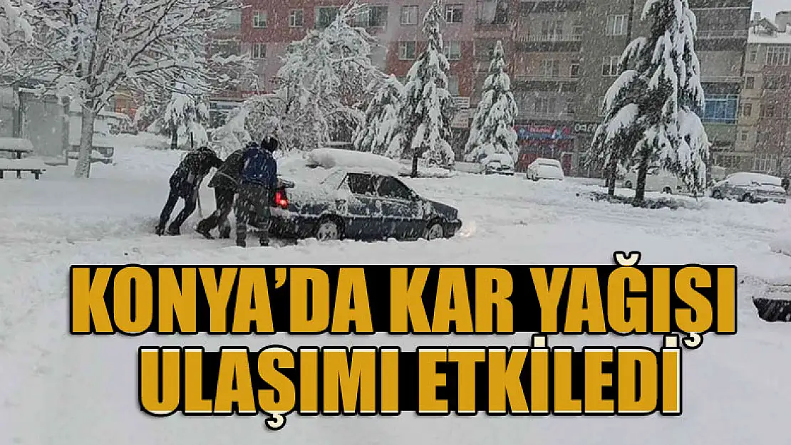 Konya'da kar yağışı ulaşımı etkiledi